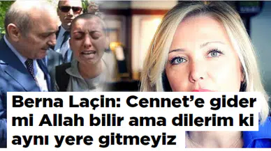 Berna Laçin: Cennet'e gider mi Allah bilir ama dilerim ki aynı yere gitmeyiz