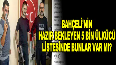 Bahçeli'nin hazırladığı 5 bin kişilik listede bu isimler var mı