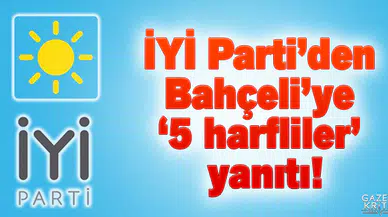 İYİ Parti'den Bahçeli'ye '5 harfliler' yanıtı!