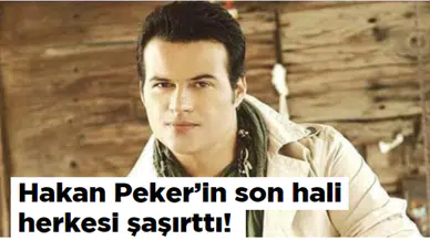 Hakan Peker'in son hali herkesi şaşırttı!