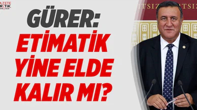 GÜRER: ETİMATİK YİNE ELDE KALIR MI?