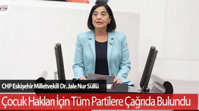 CHP'li Dr. Jale Nur Süllü Çocuk Hakları İçin Tüm Partilere Çağrıda Bulundu