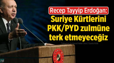 Erdoğan: Suriye Kürtlerini PKK/PYD zulmüne terk etmeyeceğiz