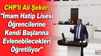 CHP'li Ali Şeker: 'İmam Hatip Lisesi Öğrencilerine Kendi Başlarına Evlenebilecekleri Öğretiliyor'