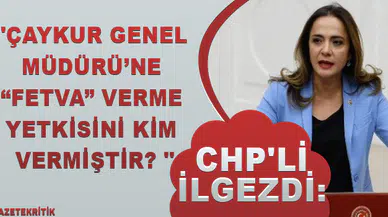 CHP'li İlgezdi:'ÇAYKUR Genel Müdürü'ne 'fetva' verme yetkisini kim vermiştir? '