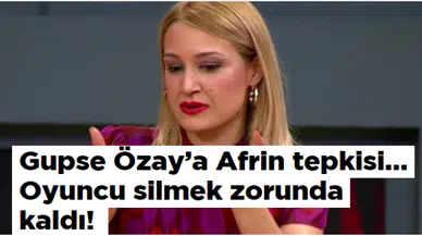 ﻿Gupse Özay'a Afrin tepkisi… Oyuncu silmek zorunda kaldı!