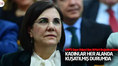 CHP'li Gaye Usluer'den 8 Mart Değerlendirmesi : KADINLAR HER ALANDA KUŞATILMIŞ DURUMDA