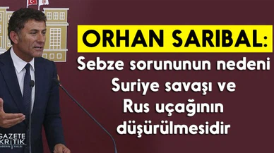 CHP'li Sarıbal: Sebze sorununun nedeni Suriye savaşı ve Rus uçağının düşürülmesidir