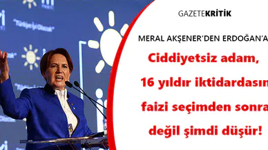 Akşener'den Erdoğan'a: Ciddiyetsiz adam, 16 yıldır iktidardasın faizi seçimden sonra değil şimdi düşür!