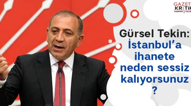 Gürsel Tekin: İstanbul'a ihanete neden sessiz kalıyorsunuz?