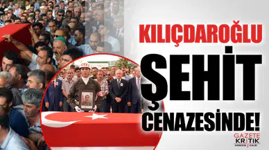 CHP lideri Kılıçdaroğlu, şehit cenaze törenine katıldı