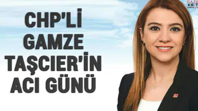 CHP'li Gamze Taşcıer'in Acı Günü