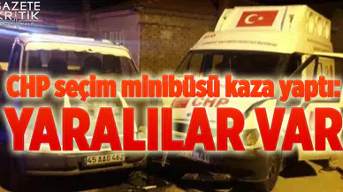 CHP seçim minibüsü kaza yaptı: Yaralılar var
