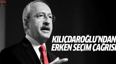 Kılıçdaroğlu'ndan erken seçim çağrısı