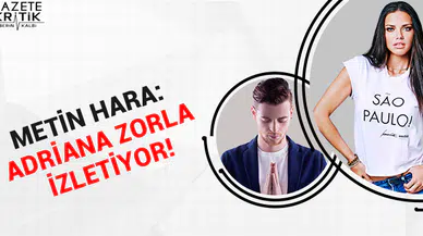 Metin Hara: Adriana zorla izletiyor!
