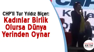 CHP'li Tur Yıldız Biçer : Kadınlar Birlik Olsa Dünya Yerinden Oynar