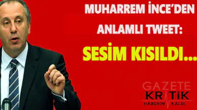 MUHARREM İNCE'DEN ANLAMLI TWEET: SESİM KISILDI....