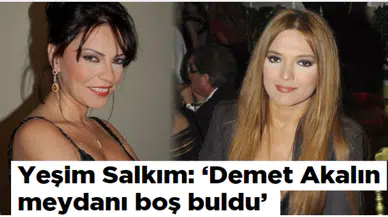 Yeşim Salkım: 'Demet Akalın meydanı boş buldu'