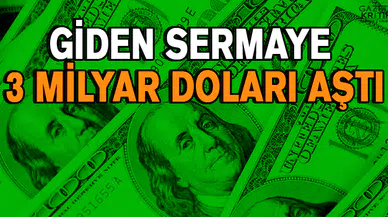 Giden sermaye 3 milyar doları aştı