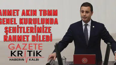 AHMET AKIN TBMM GENEL KURULUNDA ŞEHİTLERİMİZE RAHMET DİLEDİ