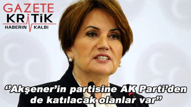 'Akşener'in partisine AK Parti'den de katılacak olanlar var'
