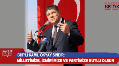 CHP'Lİ KAMİL OKYAY SINDIR:MİLLETİMİZE, İZMİR'İMİZE VE PARTİMİZE KUTLU OLSUN