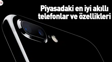Piyasadaki en iyi akıllı telefonlar ve özellikleri