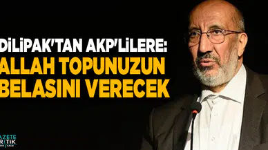 Abdurrahman Dilipak'tan AKP'lilere: Allah topunuzun belasını verecek