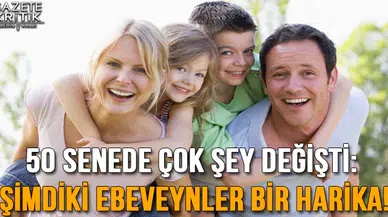 50 senede çok şey değişti: Şimdiki ebeveynler bir harika!