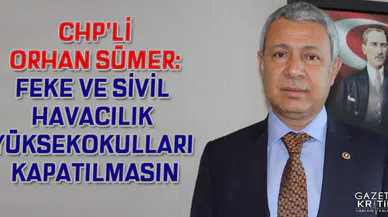 CHP'Lİ ORHAN SÜMER: FEKE VE SİVİL HAVACILIK YÜKSEKOKULLARI KAPATILMASIN