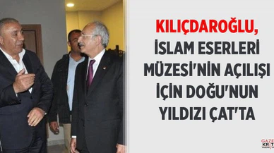 KILIÇDAROĞLU, İSLAM ESERLERİ MÜZESİ'NİN AÇILIŞI İÇİN DOĞU'NUN YILDIZI ÇAT'TA