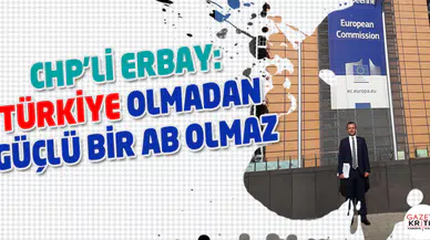 CHP'li Erbay: Türkiye olmadan güçlü bir AB olmaz
