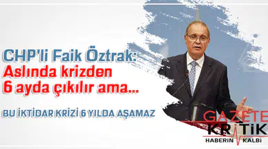 CHP'li Faik Öztrak: Aslında krizden 6 ayda çıkılır ama…