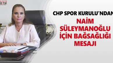 CHP SPOR KURULU'NDAN NAİM SÜLEYMANOĞLU İÇİN BAĞSAĞLIĞI MESAJI