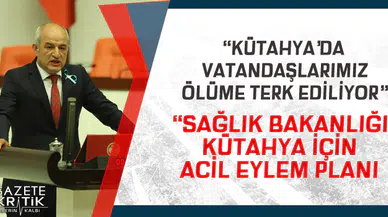 CHP'Lİ ALİ FAZIL KASAP KÜTAHYA'NIN SAĞLIK ALANINDA YAŞADIĞI SORUNLARI MECLİS GÜNDEMİNE TAŞIDI
