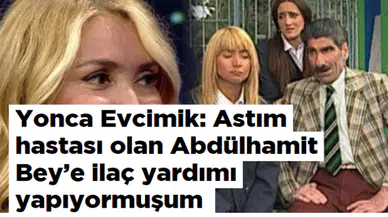 Yonca Evcimik: Astım hastası olan Abdülhamit Bey'e ilaç yardımı yapıyormuşum