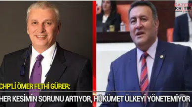 CHP'Lİ ÖMER FETHİ GÜRER: HER KESİMİN SORUNU ARTIYOR, HÜKÜMET ÜLKEYİ YÖNETEMİYOR