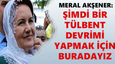 Meral Akşener: Şimdi bir tülbent devrimi yapmak için buradayız