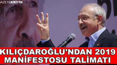 Kılıçdaroğlu'ndan 2019 manifestosu talimatı