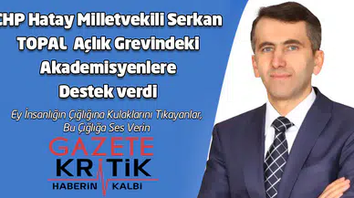 CHP Hatay Milletvekili Serkan TOPAL  Açlık Grevindeki Akademisyenlere  Destek verdi