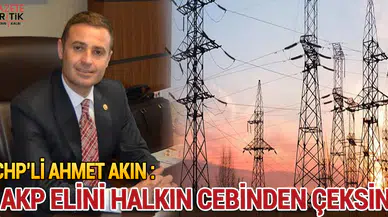 CHP'li Ahmet Akın : AKP ELİNİ HALKIN CEBİNDEN ÇEKSİN