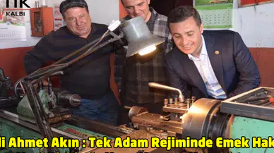 CHP'li Ahmet Akın : Tek Adam Rejiminde Emek Hakları Yeni Risklerle Karşı Karşıya Kalacaktır