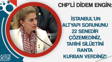 CHP'Lİ DİDEM ENGİN: İSTANBUL'UN TARİHİ SİLÜETİNİ RANTA KURBAN VERDİNİZ!
