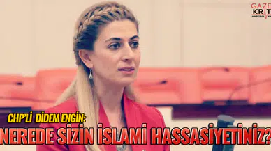 CHP'li Didem Engin : Nerede Sizin İslami Hassasiyetiniz?