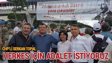 CHP'li Serkan Topal : HERKES İÇİN ADALET İSTİYORUZ