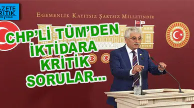 CHP'li Tüm'den ikidara kritik sorular