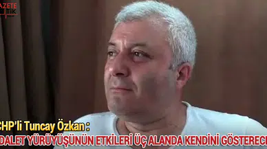 CHP'li Tuncay Özkan : Adalet yürüyüşünün etkileri üç alanda kendini gösterecek