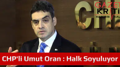 CHP'li Umut Oran : Halk Soyuluyor