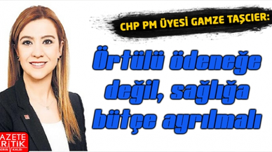 CHP PM Üyesi Gamze TAŞCIER: 'Örtülü ödeneğe değil, sağlığa bütçe ayrılmalı