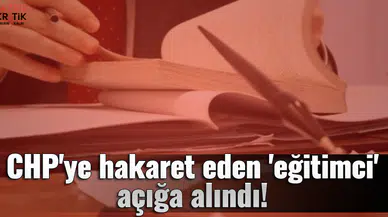 CHP'ye hakaret eden 'eğitimci' açığa alındı!